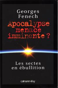 Apocalypse, menace imminente ? : les sectes en ébullition