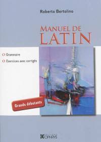 Manuel de latin : grammaire, exercices avec corrigés : grands débutants