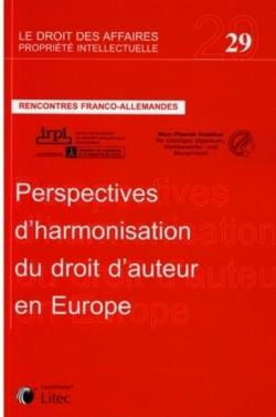 Perspectives d'harmonisation du droit d'auteur en Europe : rencontres franco-allemandes. Impulse für eine europäische Harmonisierung des Urheberrechts : Urheberrecht im deutsch-franzôsischen Dialog