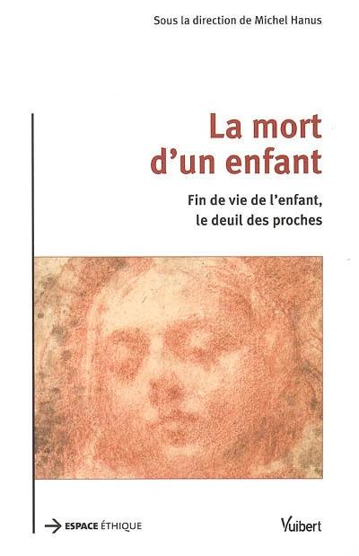 La mort d'un enfant : fin de vie de l'enfant, le deuil des proches