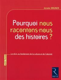 Pourquoi nous racontons-nous des histoires ? : le récit, au fondement de la culture et de l'identité