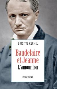 Baudelaire et Jeanne, l'amour fou : récit