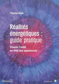 Réalités énergétiques : guide pratique : trouver l'unité au-delà des apparences