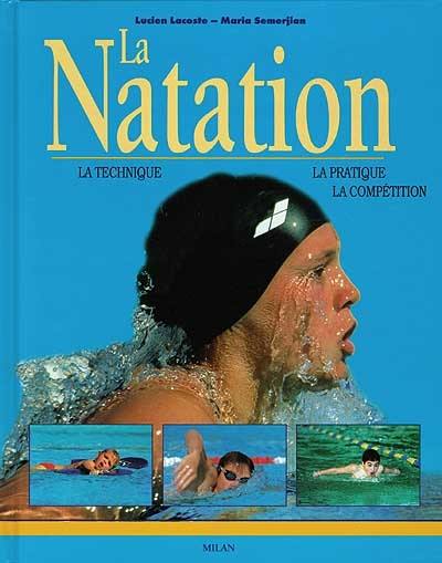 La natation : la technique, la pratique, la compétition