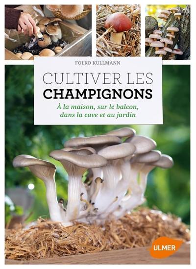 Cultiver les champignons : à la maison, sur le balcon, dans la cave et au jardin