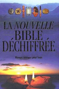 La nouvelle Bible déchiffrée : manuel biblique pour tous