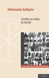 Ascètes au milieu du monde : grands spirituels orthodoxes du XXe siècle