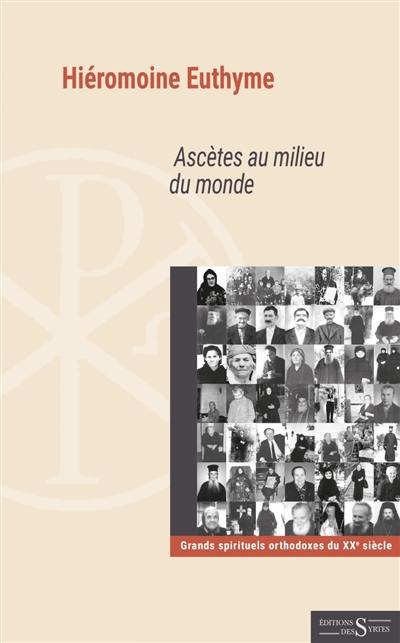 Ascètes au milieu du monde : grands spirituels orthodoxes du XXe siècle