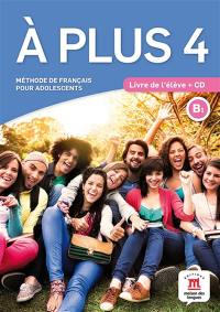 A plus 4 : méthode de français pour adolescents, B1 : livre de l'élève + CD