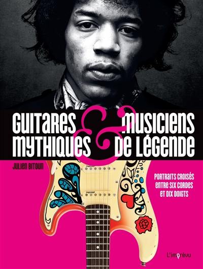 Guitares mythiques & musiciens de légende : portraits croisés entre six cordes et dix doigts