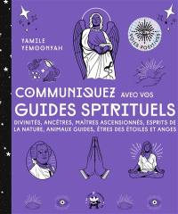 Communiquez avec vos guides spirituels : divinités, ancêtres, maîtres ascensionnés, esprits de la nature, animaux guides, êtres des étoiles et anges