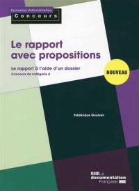 Le rapport avec propositions : le rapport à l'aide d'un dossier : concours de catégorie A