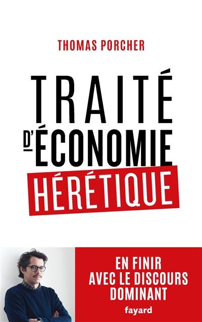 Traité d'économie hérétique : en finir avec le discours dominant