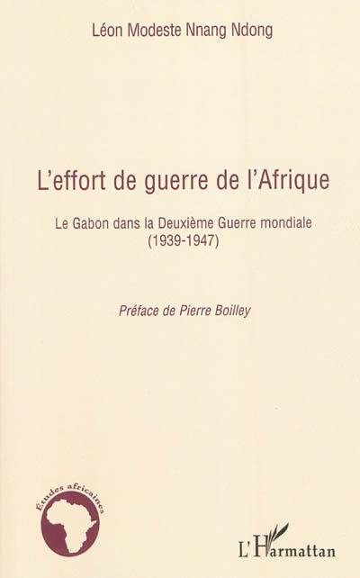 L'effort de guerre de l'Afrique : le Gabon dans la Deuxième Guerre mondiale : 1939-1947