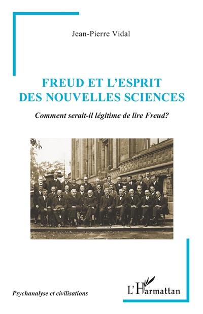 Freud et l'esprit des nouvelles sciences : comment serait-il légitime de lire Freud ?