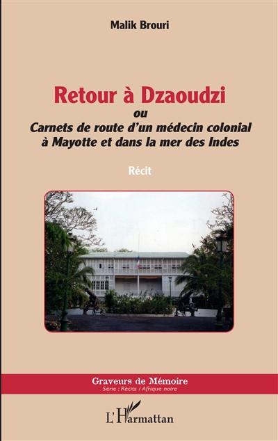 Retour à Dzaoudzi ou Carnets de route d'un médecin colonial à Mayotte et dans la mer des Indes : récit