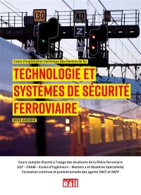 Technologie et systèmes de sécurité ferroviaire : cours d'exploitation technique des chemins de fer : cours complet illustré à l'usage des étudiants de la filière ferroviaire (IUT, CNAM, écoles d'ingénieurs, masters 2 mastères spécialisés), formation continue et promotionnelle des agents SNCF et RATP