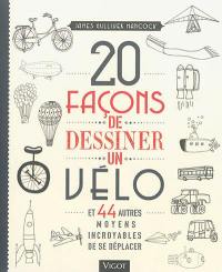 20 façons de dessiner un vélo : et 44 autres moyens incroyables de se déplacer