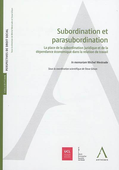 Subordination et parasubordination : la place de la subordination juridique et de la dépendance économique dans la relation de travail : in memoriam Michel Westrade