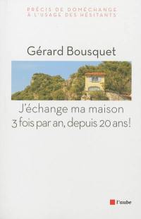 J'échange ma maison 3 fois par an, depuis 20 ans ! : précis de doméchange à l'usage des hésitants