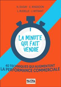 La minute qui fait vendre : 40 techniques qui augmentent la performance commerciale