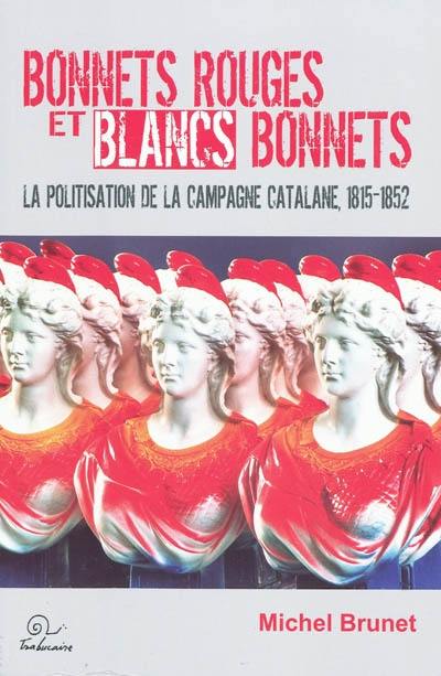 Bonnets rouges et blancs bonnets : la politisation de la campagne catalane, 1815-1852