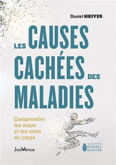 Les causes cachées des maladies : comprendre les maux et les mots du corps