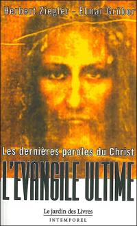 Les dernières paroles du Christ : l'Evangile primordial : ce que Jésus a réellement dit, la découverte et la nouvelle traduction des paroles authentiques de Jésus