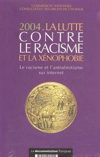 La lutte contre le racisme et la xénophobie : 2004 : le racisme et l'antisémitisme sur Internet : rapport présenté à monsieur le Premier ministre. Commission nationale consultative des droits de l'homme : rapports d'activité 2004