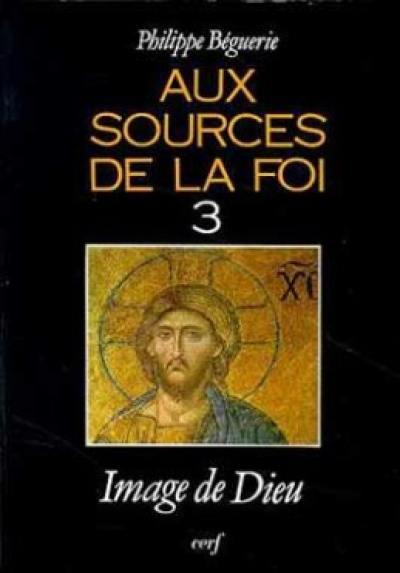 Aux sources de la foi. Vol. 3. Image de Dieu