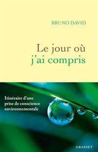 Le jour où j'ai compris : itinéraire d'une prise de conscience environnementale