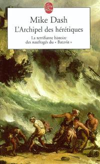 L'archipel des hérétiques : la terrifiante histoire des naufragés du Batavia