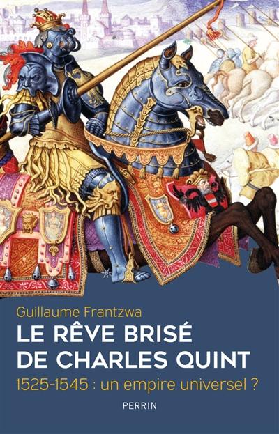 Le rêve brisé de Charles Quint : 1525-1545 : un empire universel ?