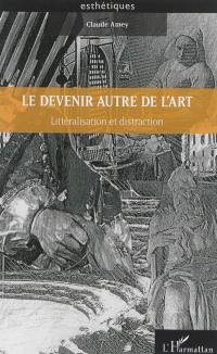 Le devenir autre de l'art : littéralisation et distraction