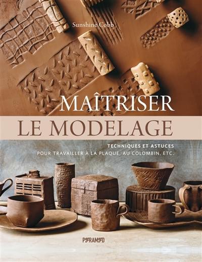 Maîtriser le modelage : techniques et astuces pour travailler à la plaque, au colombin, etc.