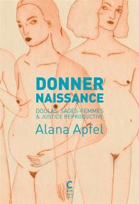 Donner naissance : doulas, sages-femmes & justice reproductive