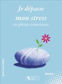 Je dépasse mon stress en pleine conscience : exercices Vittoz : adulte