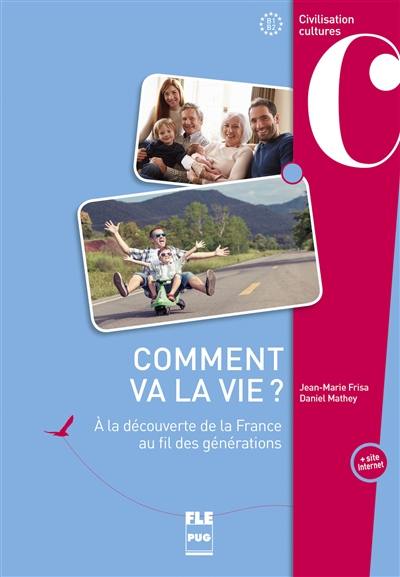 Comment va la vie ? : à la découverte de la France au fil des générations : B1-B2