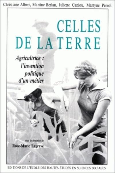 Celles de la terre : agriculture : l'invention politique d'un métier