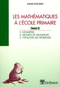 Les mathématiques à l'école primaire. Vol. 2. La géométrie, les mesures de grandeur et la typologie des problèmes