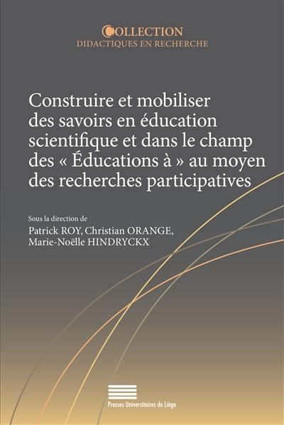 Construire et mobiliser des savoirs en éducation scientifique et dans le champ des "Educations à" au moyen des recherches participatives