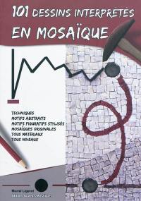 101 dessins interprétés en mosaïque : techniques, motifs abstraits, motifs figuratifs stylisés, mosaïques originales, tous matériaux, tous niveaux