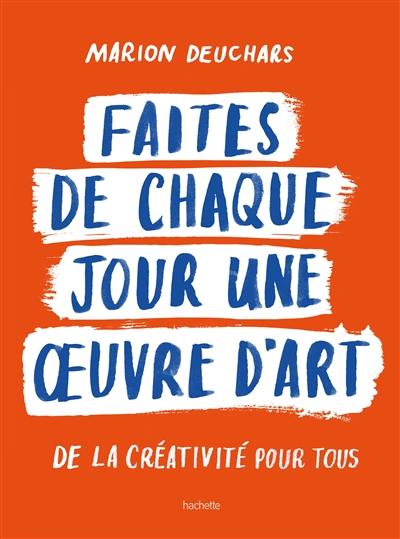 Faites de chaque jour une oeuvre d'art : de la créativité pour tous