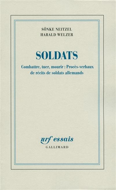 Soldats : combattre, tuer, mourir : procès-verbaux de récits de soldats allemands