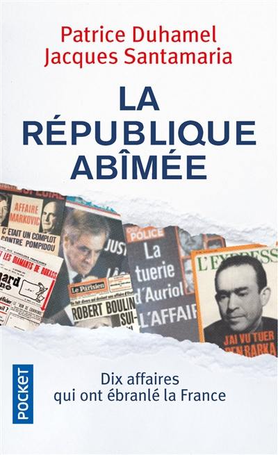 La République abîmée : dix affaires qui ont ébranlé la France