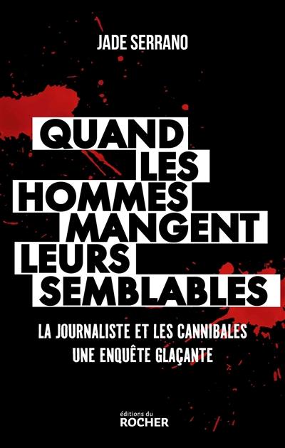 Quand les hommes mangent leurs semblables : la journaliste et les cannibales