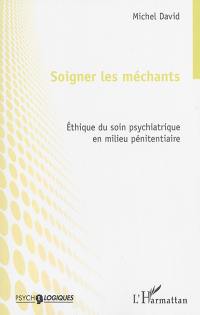 Soigner les méchants : éthique du soin psychiatrique en milieu pénitentiaire