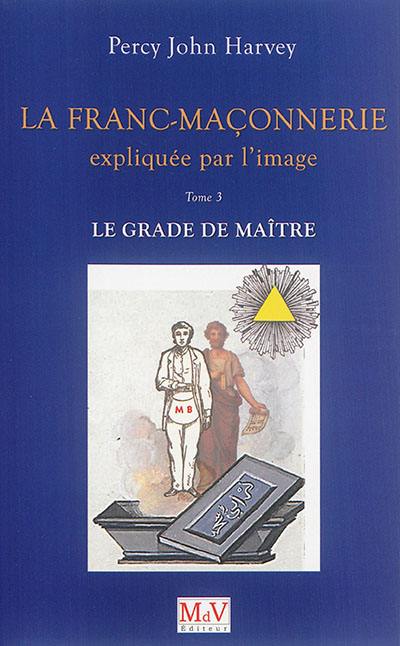 La franc-maçonnerie expliquée par l'image. Vol. 3. Le grade de maître