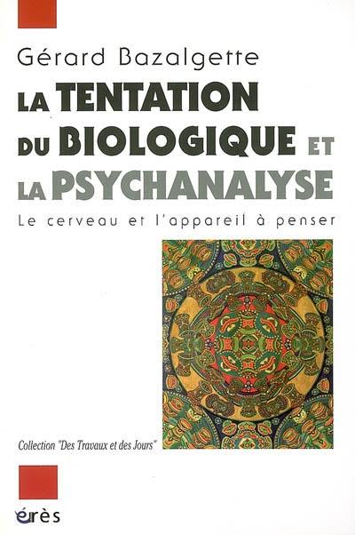 La tentation du biologique et la psychanalyse : le cerveau et l'appareil à penser