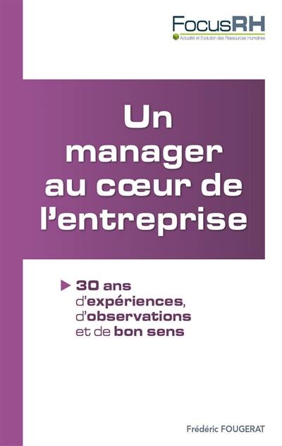 Un manager au coeur de l'entreprise : 30 ans d'expériences, d'observations et de bon sens